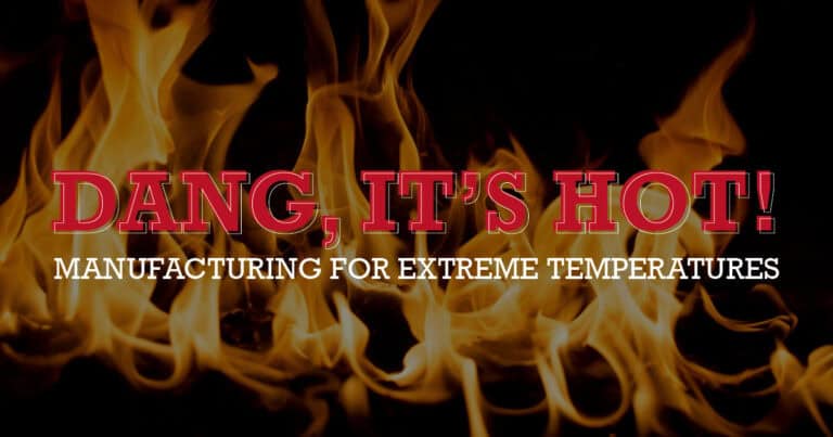 Dang, It’s Hot: Manufacturing For Extreme Temperatures